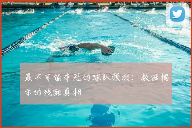 最不可能夺冠的球队预测：数据揭示的残酷真相